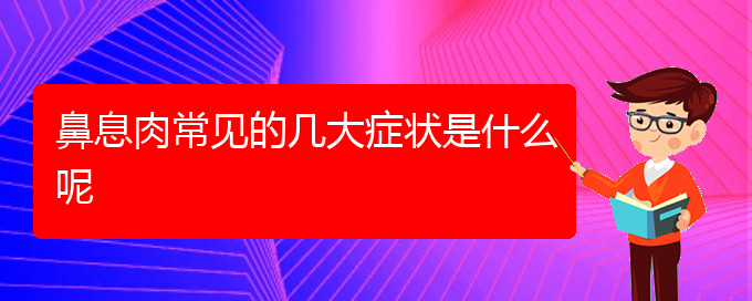 (貴陽(yáng)鼻息肉治療好的方法)鼻息肉常見的幾大癥狀是什么呢(圖1)