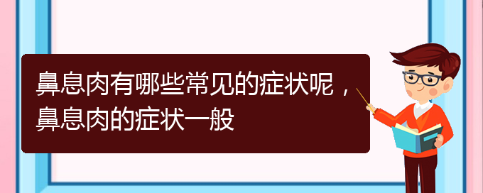 (貴陽治療鼻息肉哪家醫(yī)院比較好)鼻息肉有哪些常見的癥狀呢，鼻息肉的癥狀一般(圖1)