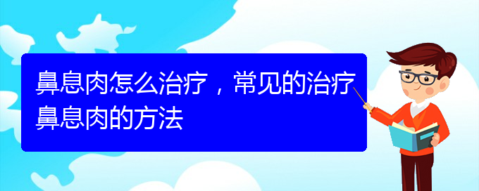 (貴陽治療鼻息肉需要多少錢)鼻息肉怎么治療，常見的治療鼻息肉的方法(圖1)