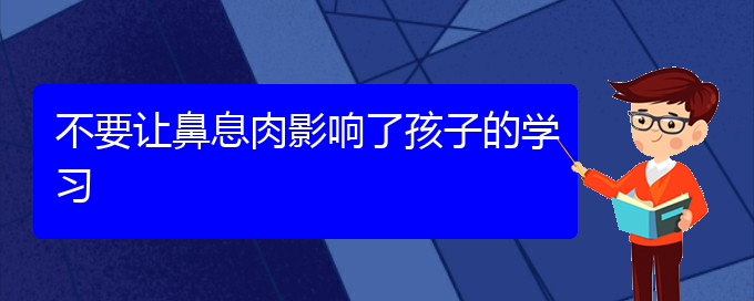 (貴陽市治鼻息肉好的醫(yī)院)不要讓鼻息肉影響了孩子的學習(圖1)