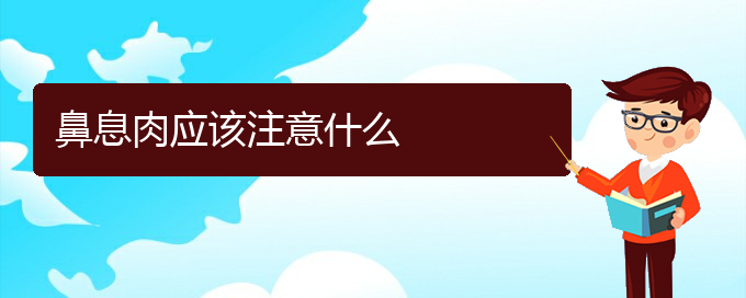 (貴陽(yáng)治鼻息肉多少錢)鼻息肉應(yīng)該注意什么(圖1)