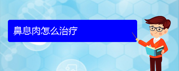 (貴陽(yáng)市治療鼻息肉的醫(yī)院排名)鼻息肉怎么治療(圖1)