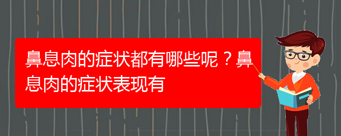 (貴陽治鼻息肉的醫(yī)院地址在哪里)鼻息肉的癥狀都有哪些呢？鼻息肉的癥狀表現(xiàn)有(圖1)