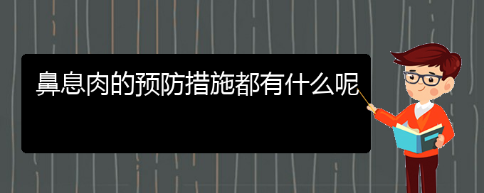 (鼻息肉治療貴陽的更好)鼻息肉的預防措施都有什么呢(圖1)