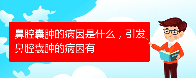 (貴陽鼻科醫(yī)院掛號)鼻腔囊腫的病因是什么，引發(fā)鼻腔囊腫的病因有(圖1)