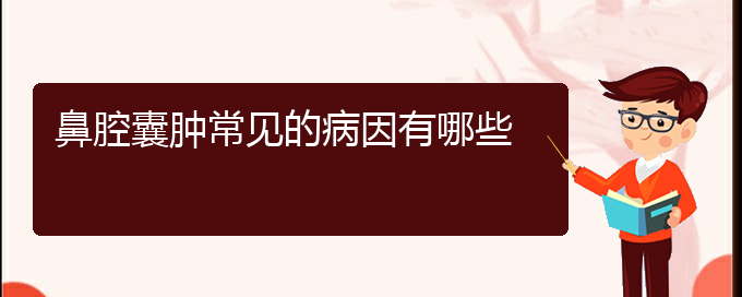 (貴陽看鼻腔乳頭狀瘤去哪醫(yī)院好)鼻腔囊腫常見的病因有哪些(圖1)