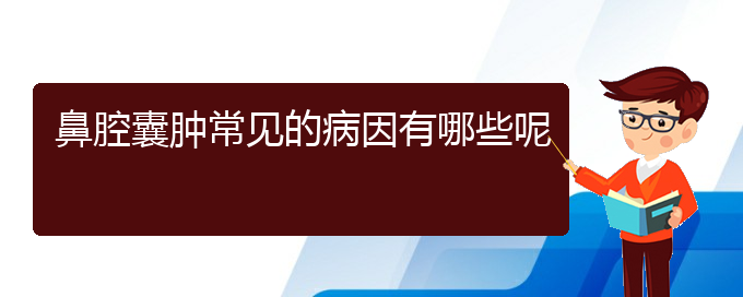 (貴陽鼻腔腫瘤醫(yī)院)鼻腔囊腫常見的病因有哪些呢(圖1)