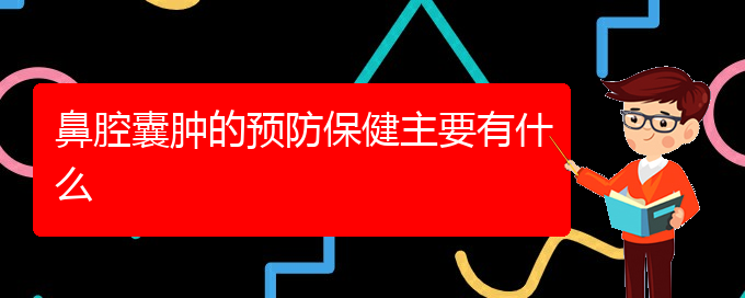 (貴陽看鼻腔腫瘤好點的醫(yī)院地址)鼻腔囊腫的預防保健主要有什么(圖1)