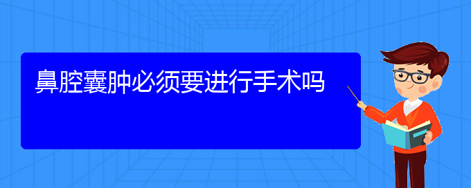 (貴陽看鼻腔乳頭狀瘤多少費(fèi)用)鼻腔囊腫必須要進(jìn)行手術(shù)嗎(圖1)