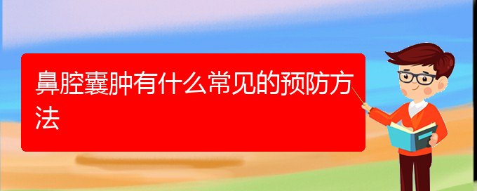 (貴陽(yáng)那個(gè)醫(yī)院看鼻腔乳頭狀瘤好)鼻腔囊腫有什么常見(jiàn)的預(yù)防方法(圖1)