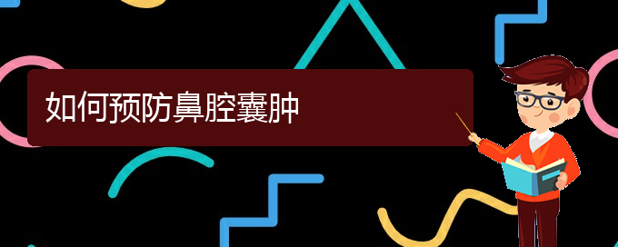 (貴陽(yáng)哪個(gè)醫(yī)院看鼻腔腫瘤比較好)如何預(yù)防鼻腔囊腫(圖1)