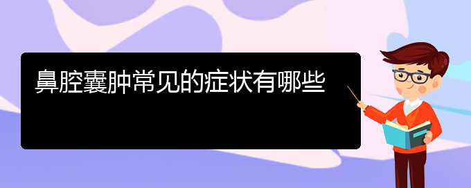 (貴陽銘仁耳鼻喉醫(yī)院能看鼻腔乳頭狀瘤嗎)鼻腔囊腫常見的癥狀有哪些(圖1)