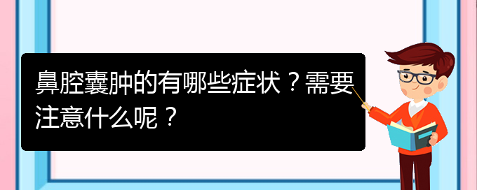 (貴陽鼻科醫(yī)院掛號)鼻腔囊腫的有哪些癥狀？需要注意什么呢？(圖1)