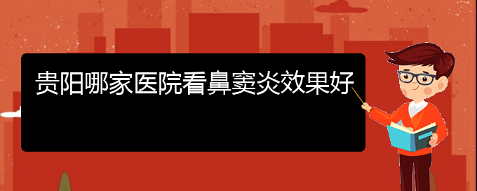 (貴陽(yáng)鼻竇炎治療哪家好)貴陽(yáng)哪家醫(yī)院看鼻竇炎效果好(圖1)