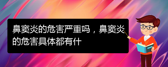 (貴陽銘仁醫(yī)院看鼻竇炎經(jīng)歷)鼻竇炎的危害嚴(yán)重嗎，鼻竇炎的危害具體都有什(圖1)