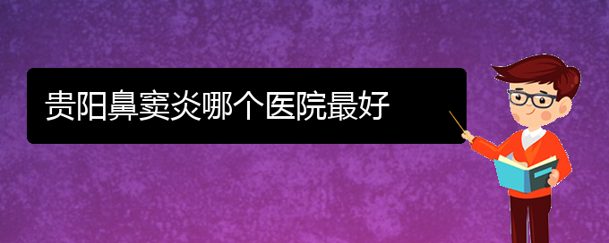 (貴陽怎樣治鼻竇炎)貴陽鼻竇炎哪個(gè)醫(yī)院最好(圖1)