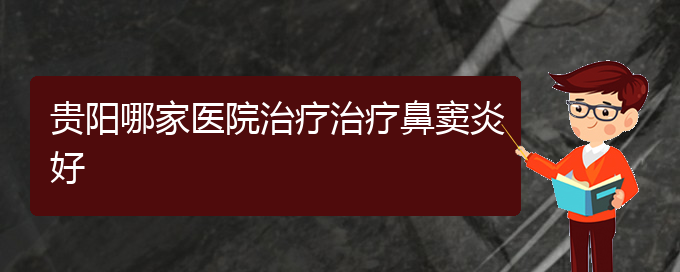 (貴陽肥厚鼻竇炎的治療方法)貴陽哪家醫(yī)院治療治療鼻竇炎好(圖1)