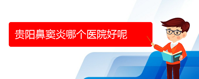 (貴陽(yáng)治療鼻竇炎的?？漆t(yī)院)貴陽(yáng)鼻竇炎哪個(gè)醫(yī)院好呢(圖1)