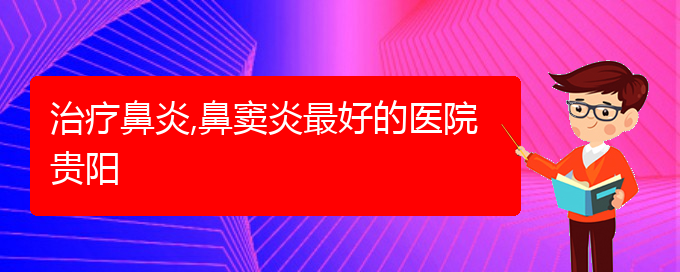 (貴陽(yáng)哪家醫(yī)院專(zhuān)治副鼻竇炎)治療鼻炎,鼻竇炎最好的醫(yī)院貴陽(yáng)(圖1)