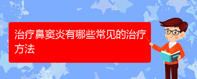 (貴陽(yáng)治療副鼻竇炎的方法)治療鼻竇炎有哪些常見的治療方法(圖1)