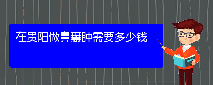 (貴陽鼻科醫(yī)院掛號)在貴陽做鼻囊腫需要多少錢(圖1)