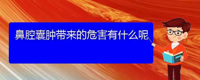 (貴陽鼻科醫(yī)院掛號)鼻腔囊腫帶來的危害有什么呢(圖1)