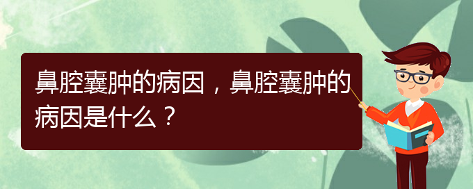 (貴陽中醫(yī)可以看鼻腔腫瘤嗎)鼻腔囊腫的病因，鼻腔囊腫的病因是什么？(圖1)