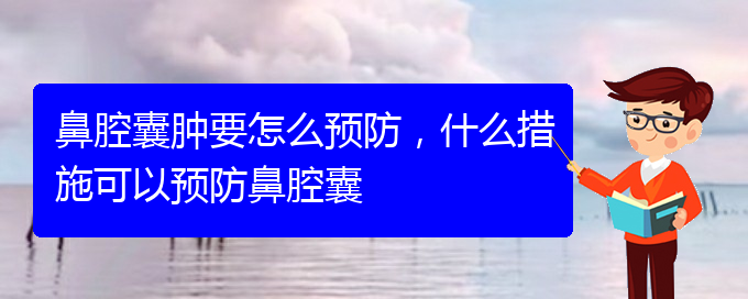 (貴陽哪個醫(yī)院看鼻腔乳頭狀瘤好)鼻腔囊腫要怎么預防，什么措施可以預防鼻腔囊(圖1)