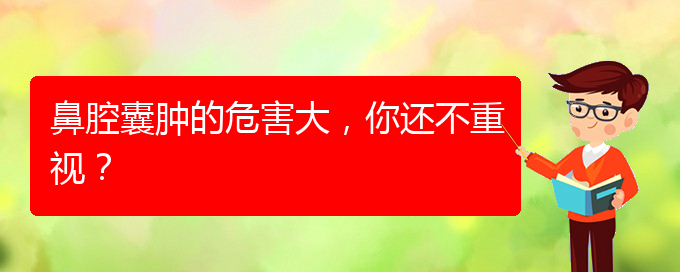 (治鼻腔腫瘤貴陽療效好的醫(yī)院)鼻腔囊腫的危害大，你還不重視？(圖1)