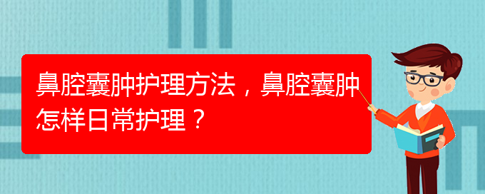 (治鼻腔乳頭狀瘤貴陽權(quán)威的醫(yī)生)鼻腔囊腫護(hù)理方法，鼻腔囊腫怎樣日常護(hù)理？(圖1)