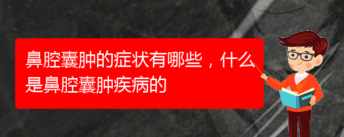 (貴陽治鼻腔腫瘤哪家效果好)鼻腔囊腫的癥狀有哪些，什么是鼻腔囊腫疾病的(圖1)