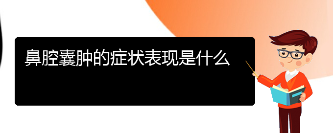 (貴陽看鼻腔乳頭狀瘤的地方)鼻腔囊腫的癥狀表現(xiàn)是什么(圖1)