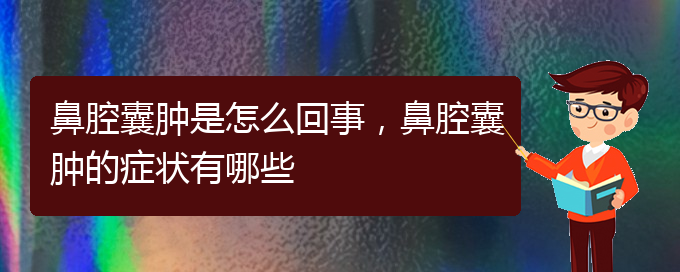 (貴陽(yáng)正規(guī)公立醫(yī)院哪家看鼻腔腫瘤好)鼻腔囊腫是怎么回事，鼻腔囊腫的癥狀有哪些(圖1)