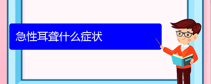 (貴陽看耳聾好點的醫(yī)院地址)急性耳聾什么癥狀(圖1)