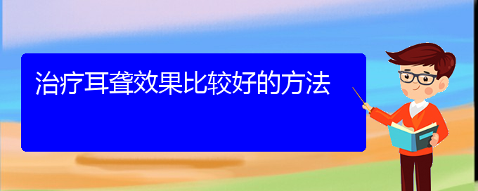 (貴陽治療中耳炎耳聾的醫(yī)院)治療耳聾效果比較好的方法(圖1)