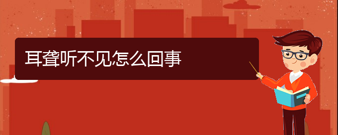 (貴陽(yáng)治療鼓膜穿孔耳聾好的醫(yī)院)耳聾聽(tīng)不見(jiàn)怎么回事(圖1)