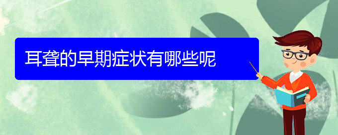 (貴陽(yáng)耳科醫(yī)院掛號(hào))耳聾的早期癥狀有哪些呢(圖1)