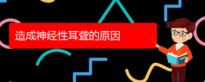 (貴陽(yáng)治耳聾哪家效果好)造成神經(jīng)性耳聾的原因(圖1)