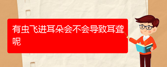 (貴陽耳科醫(yī)院掛號(hào))有蟲飛進(jìn)耳朵會(huì)不會(huì)導(dǎo)致耳聾呢(圖1)