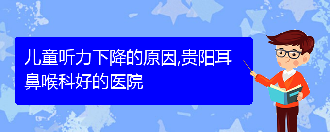 (貴陽耳科醫(yī)院掛號(hào))兒童聽力下降的原因,貴陽耳鼻喉科好的醫(yī)院(圖1)