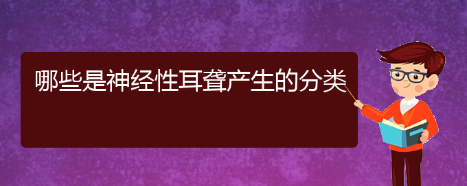 (貴陽(yáng)那個(gè)醫(yī)院看耳聾好)哪些是神經(jīng)性耳聾產(chǎn)生的分類(圖1)