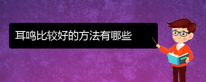 (貴陽哪兒看耳鳴好)耳鳴比較好的方法有哪些(圖1)